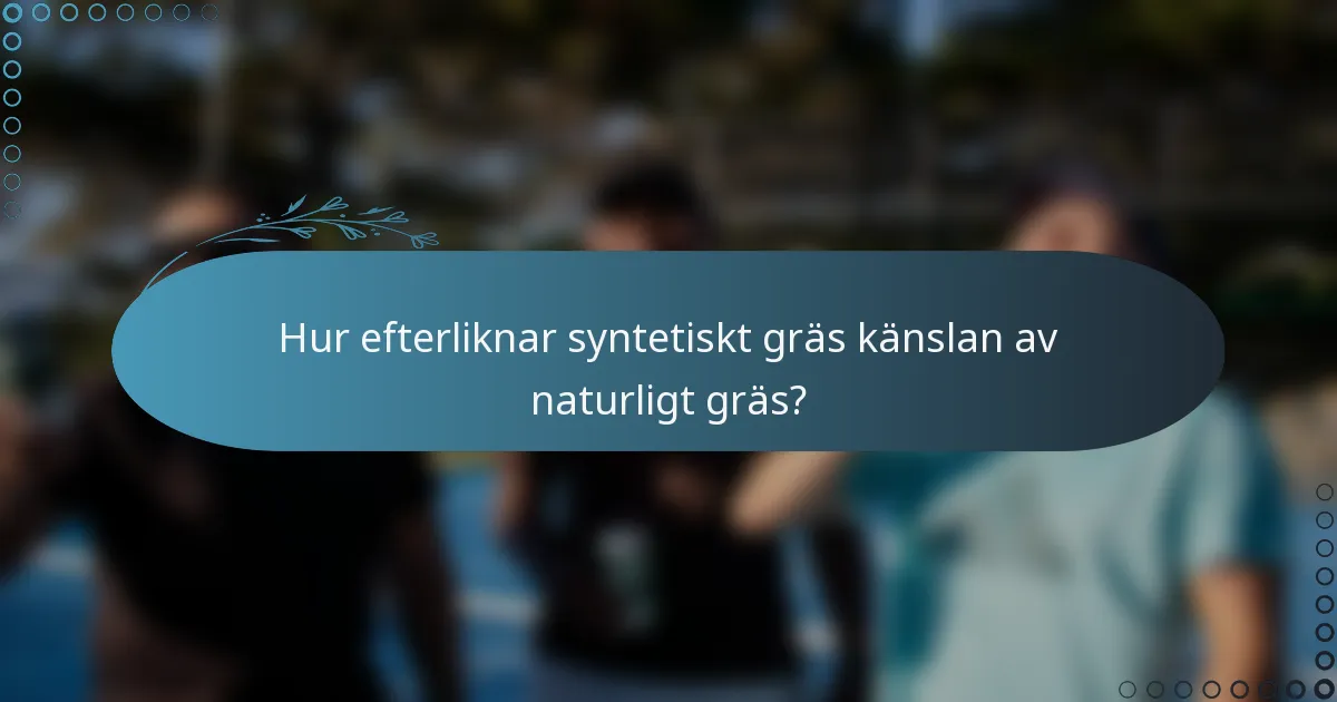 Hur efterliknar syntetiskt gräs känslan av naturligt gräs?