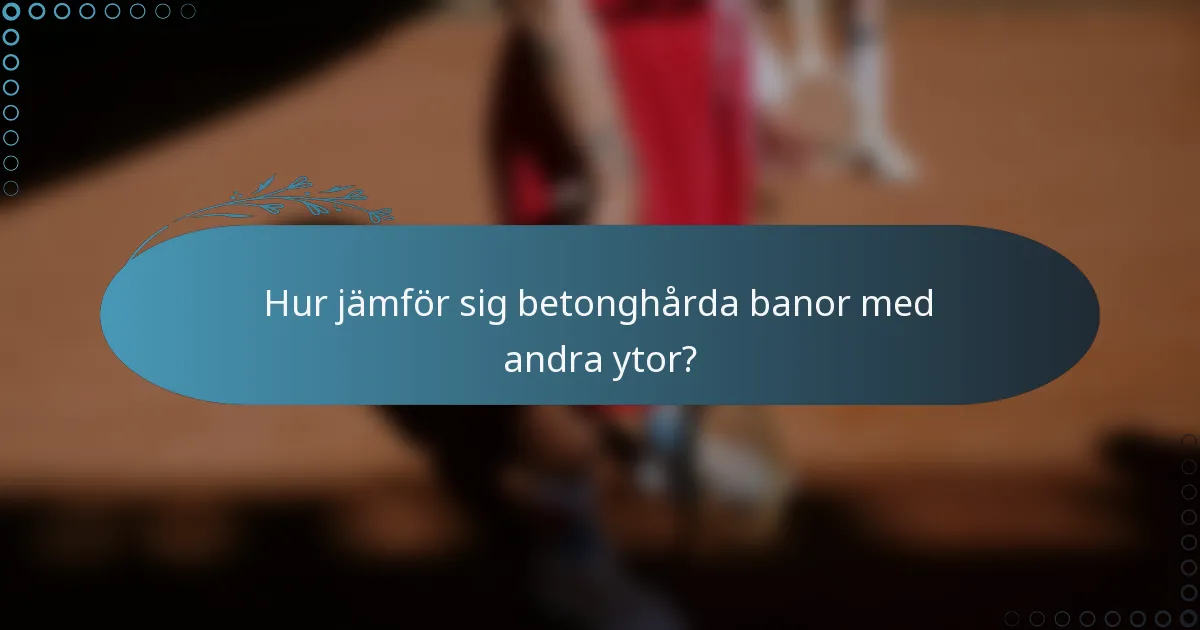 Hur jämför sig betonghårda banor med andra ytor?