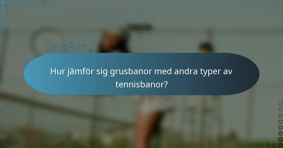 Hur jämför sig grusbanor med andra typer av tennisbanor?