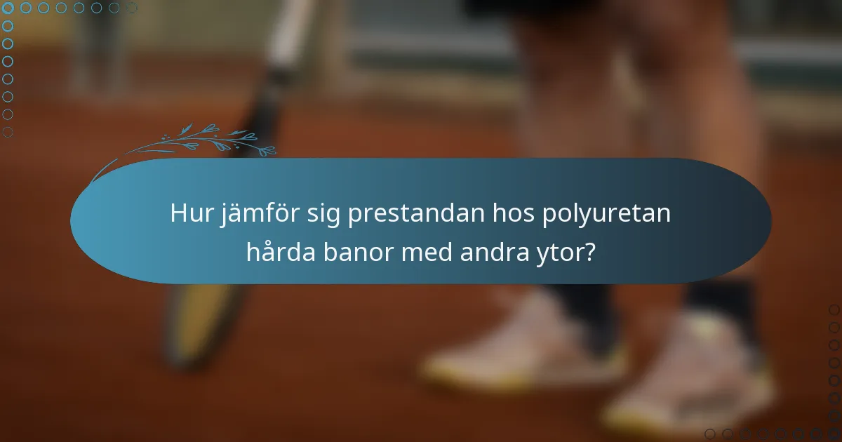 Hur jämför sig prestandan hos polyuretan hårda banor med andra ytor?