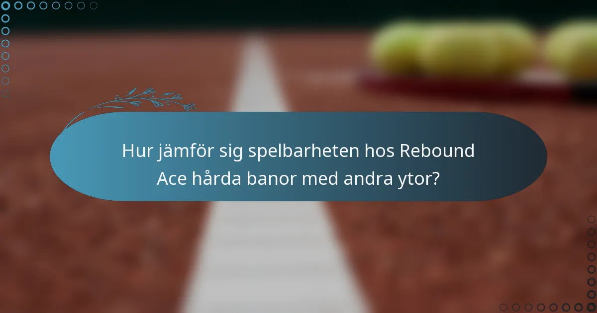 Hur jämför sig spelbarheten hos Rebound Ace hårda banor med andra ytor?