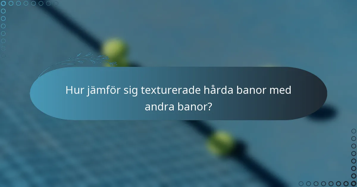 Hur jämför sig texturerade hårda banor med andra banor?