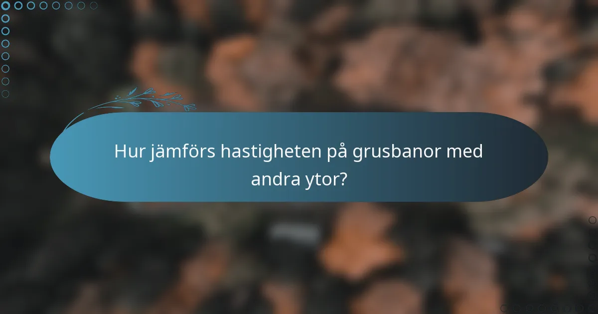 Hur jämförs hastigheten på grusbanor med andra ytor?