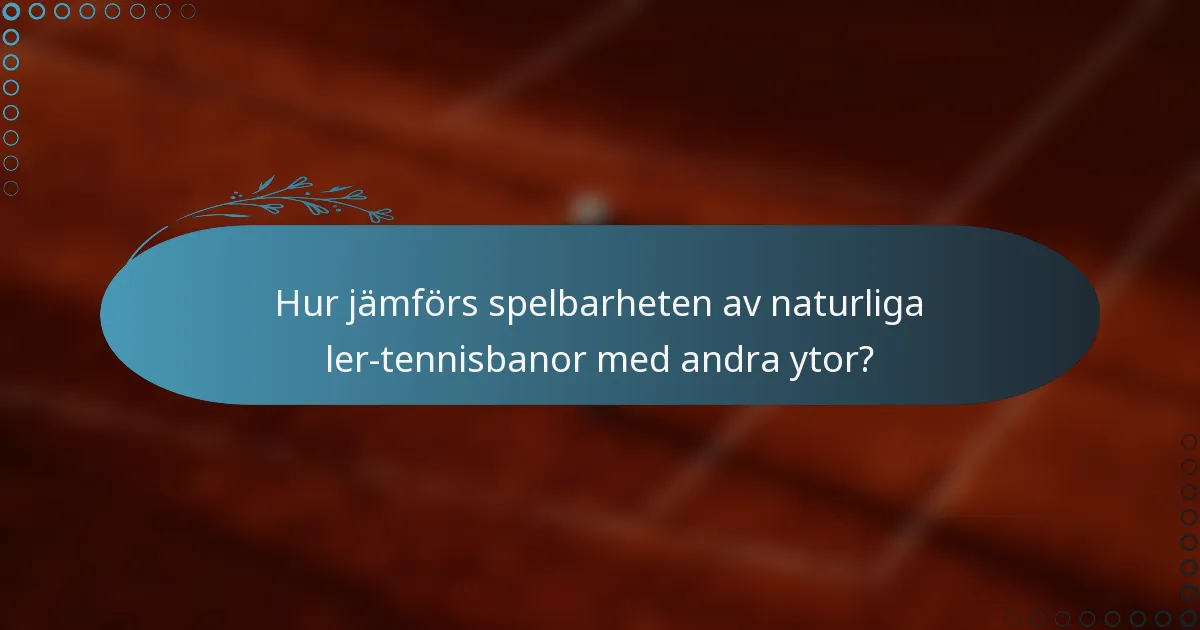 Hur jämförs spelbarheten av naturliga ler-tennisbanor med andra ytor?