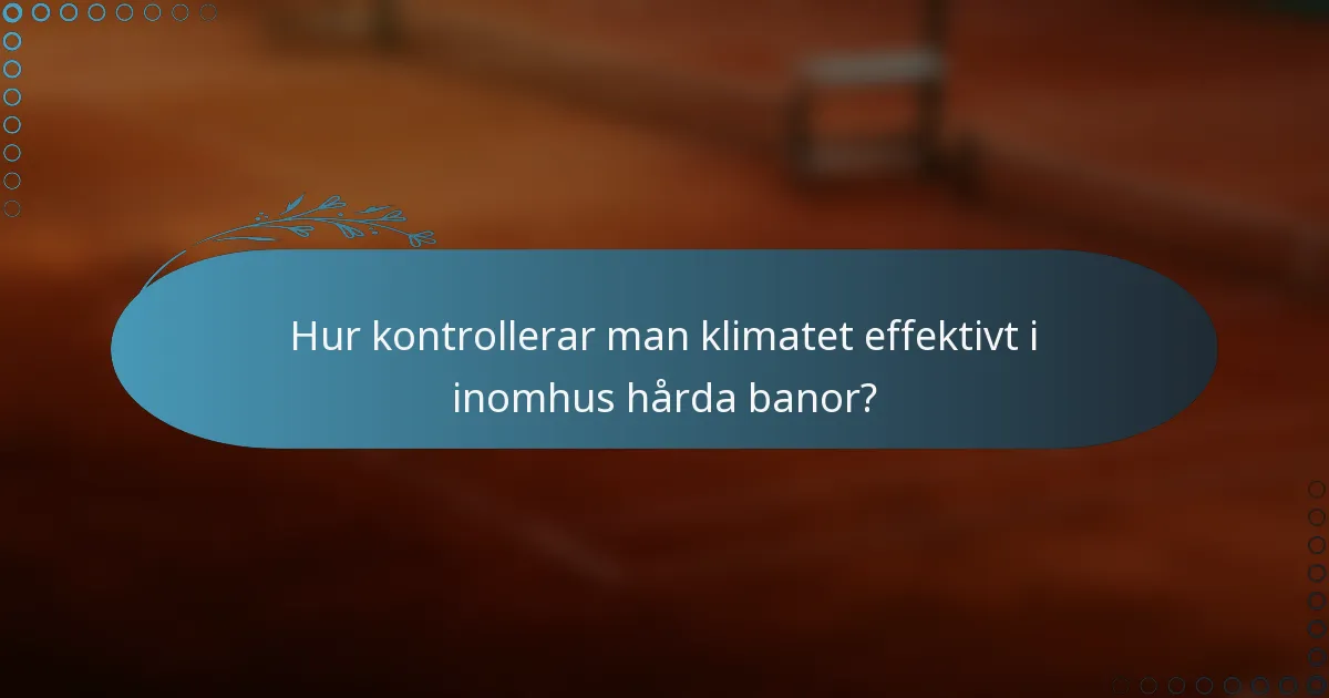 Hur kontrollerar man klimatet effektivt i inomhus hårda banor?