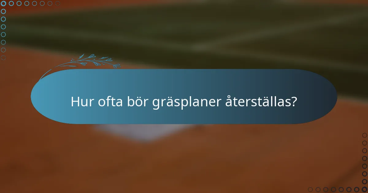 Hur ofta bör gräsplaner återställas?