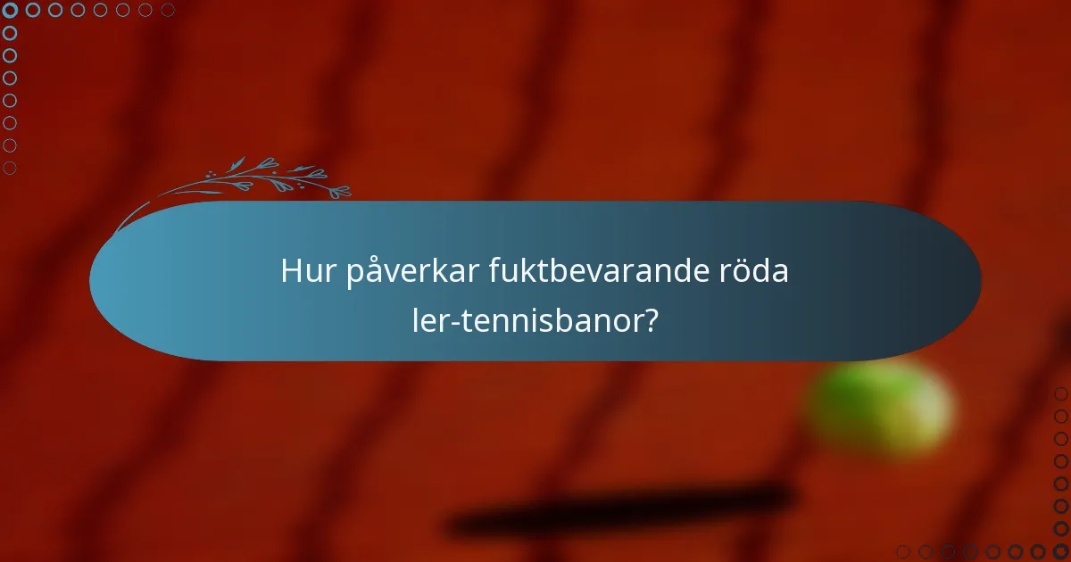 Hur påverkar fuktbevarande röda ler-tennisbanor?