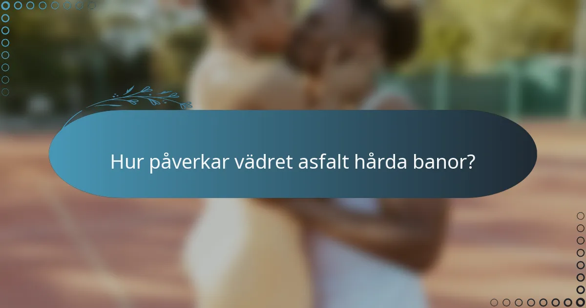 Hur påverkar vädret asfalt hårda banor?
