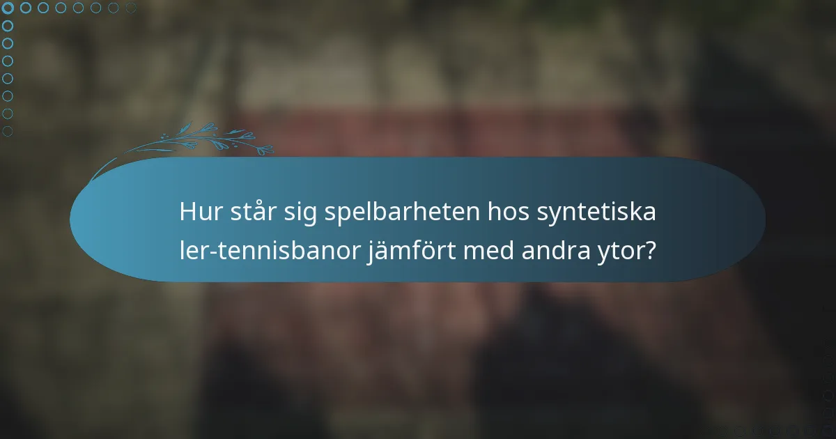 Hur står sig spelbarheten hos syntetiska ler-tennisbanor jämfört med andra ytor?