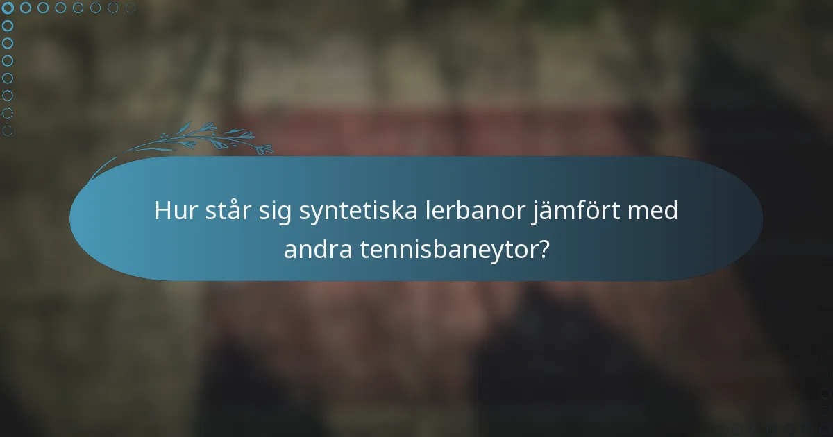 Hur står sig syntetiska lerbanor jämfört med andra tennisbaneytor?