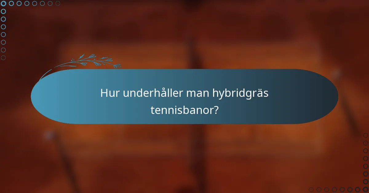 Hur underhåller man hybridgräs tennisbanor?