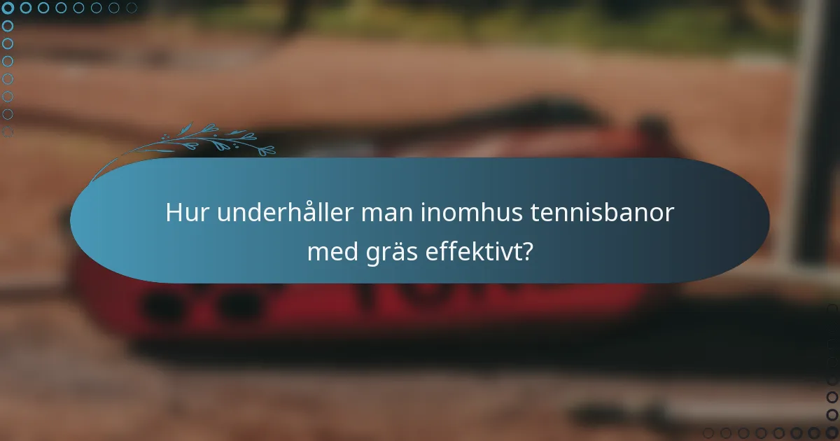 Hur underhåller man inomhus tennisbanor med gräs effektivt?