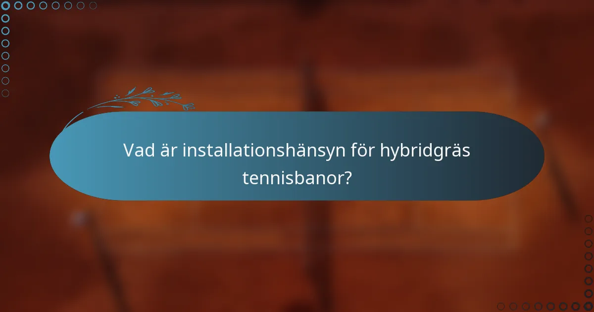 Vad är installationshänsyn för hybridgräs tennisbanor?