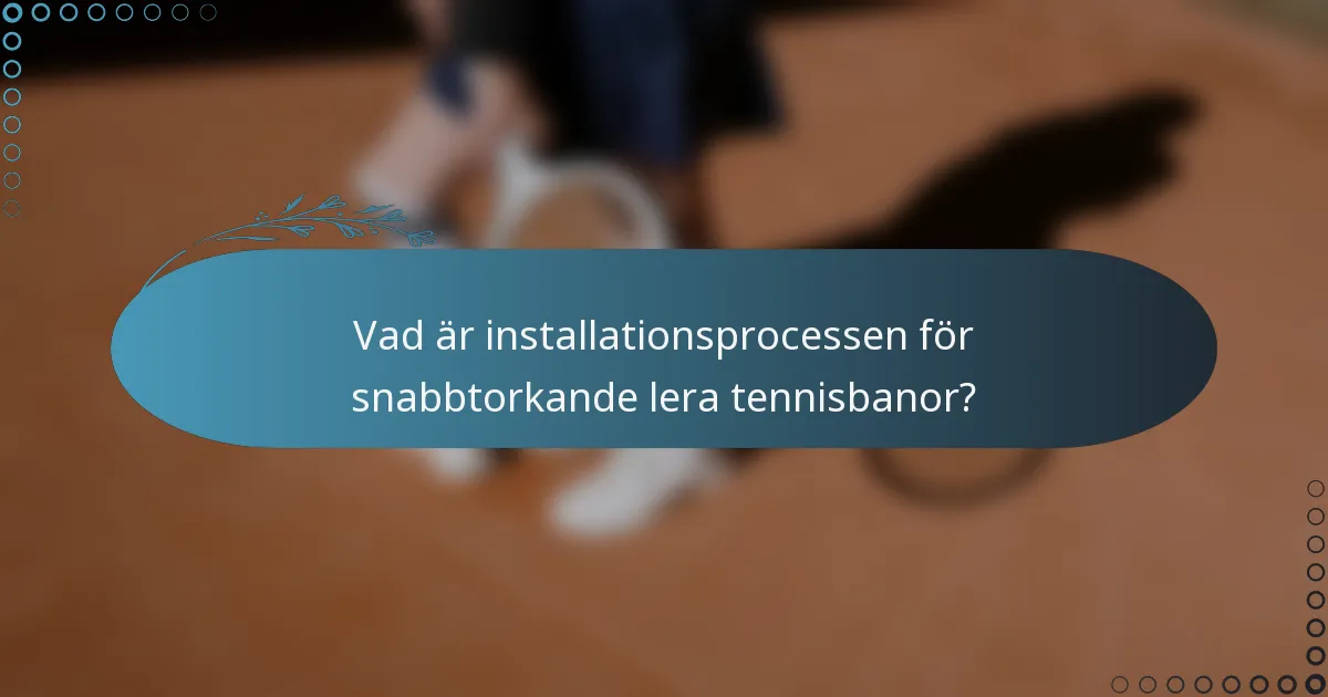 Vad är installationsprocessen för snabbtorkande lera tennisbanor?