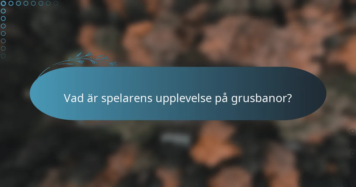 Vad är spelarens upplevelse på grusbanor?
