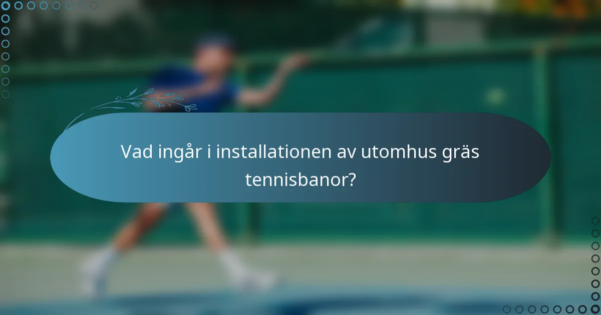 Vad ingår i installationen av utomhus gräs tennisbanor?