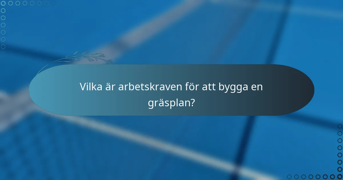 Vilka är arbetskraven för att bygga en gräsplan?