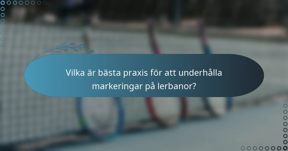 Vilka är bästa praxis för att underhålla markeringar på lerbanor?