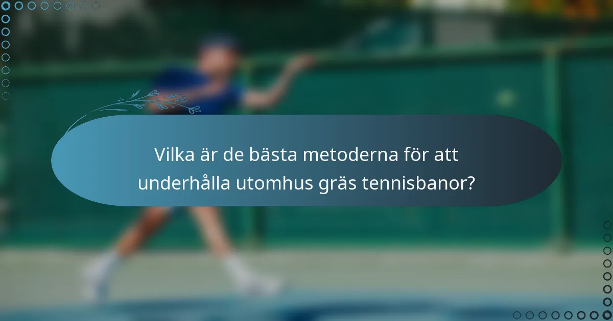 Vilka är de bästa metoderna för att underhålla utomhus gräs tennisbanor?