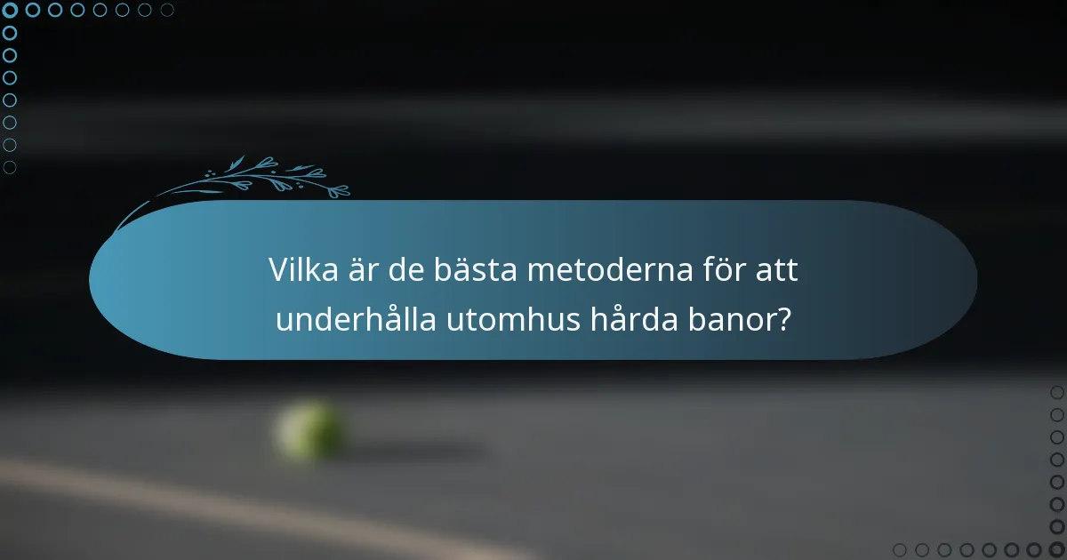 Vilka är de bästa metoderna för att underhålla utomhus hårda banor?