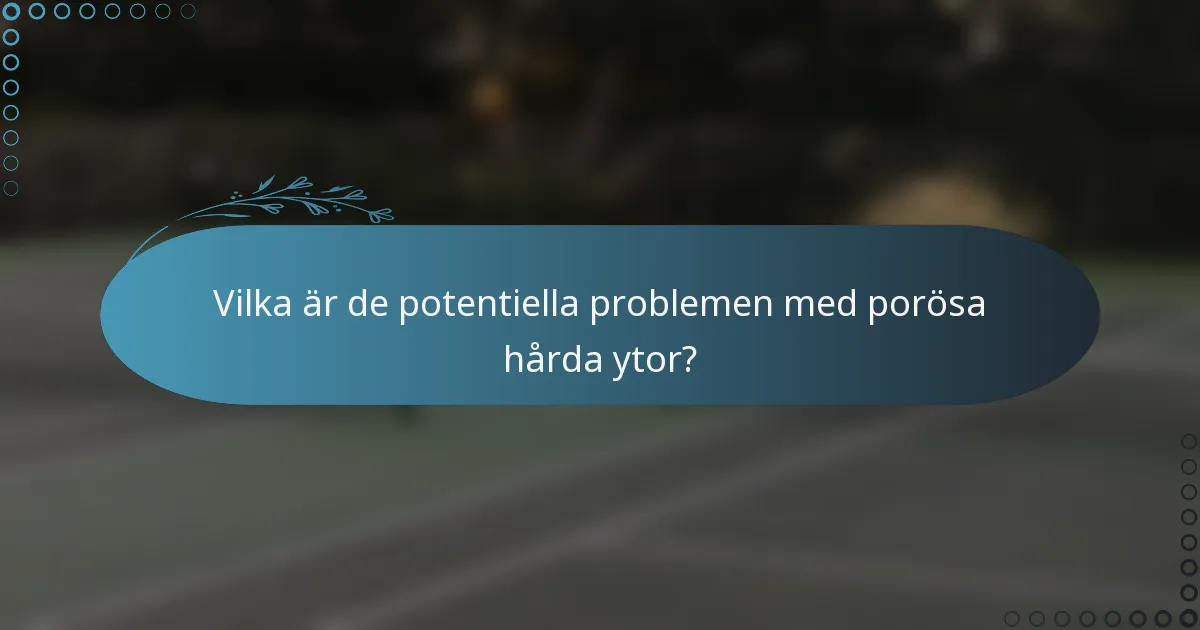 Vilka är de potentiella problemen med porösa hårda ytor?