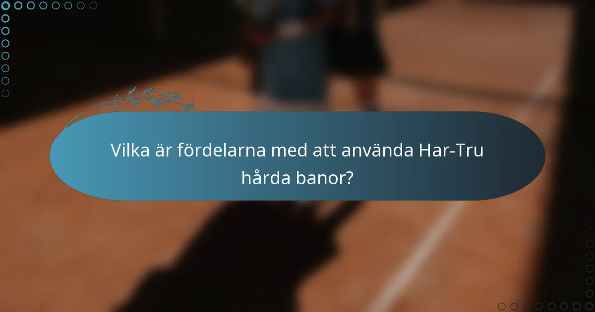 Vilka är fördelarna med att använda Har-Tru hårda banor?