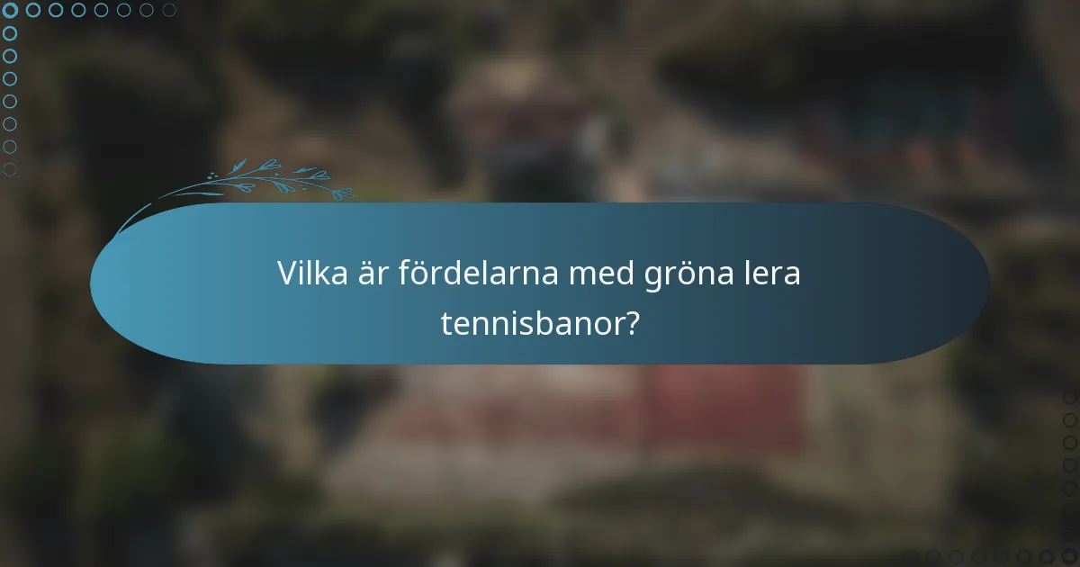 Vilka är fördelarna med gröna lera tennisbanor?