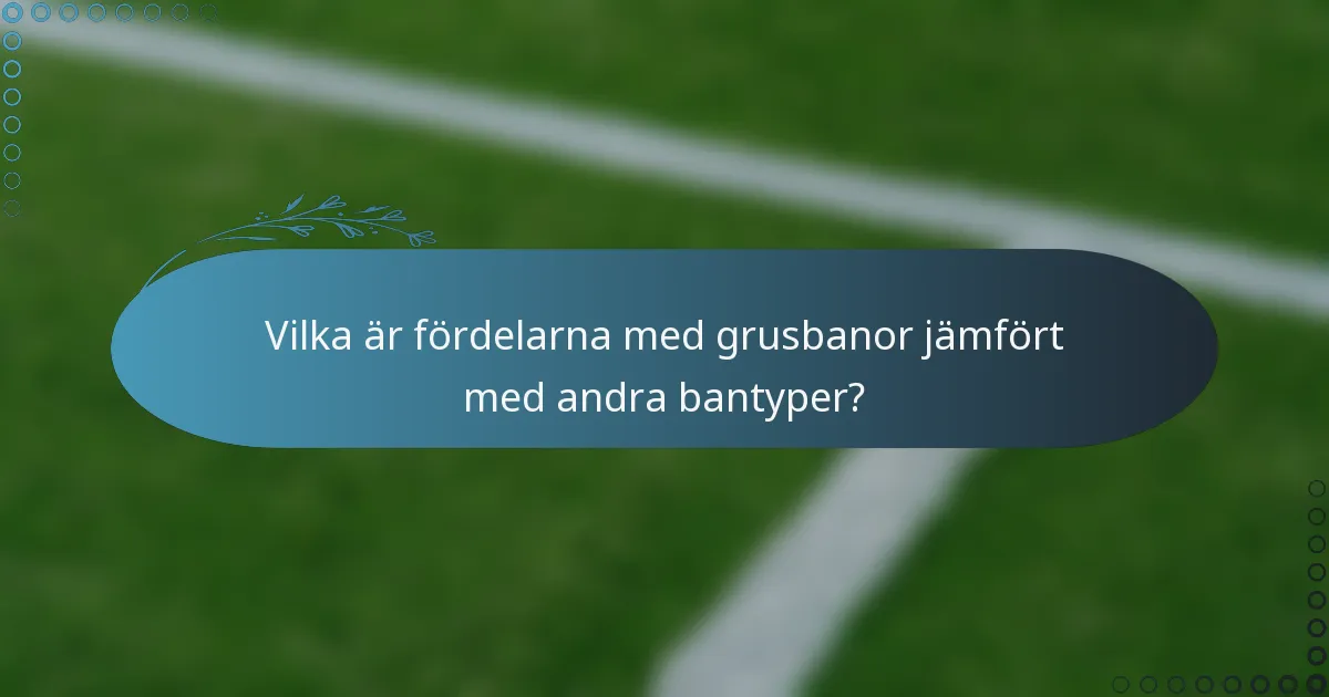 Vilka är fördelarna med grusbanor jämfört med andra bantyper?