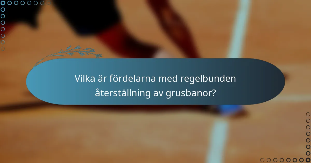 Vilka är fördelarna med regelbunden återställning av grusbanor?