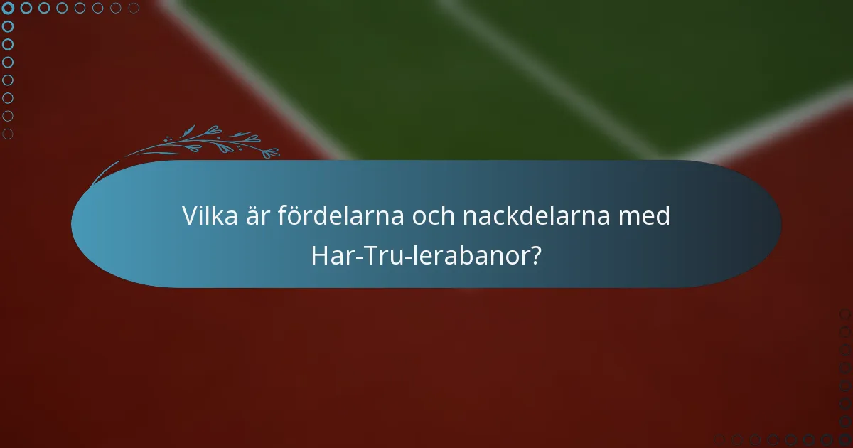 Vilka är fördelarna och nackdelarna med Har-Tru-lerabanor?