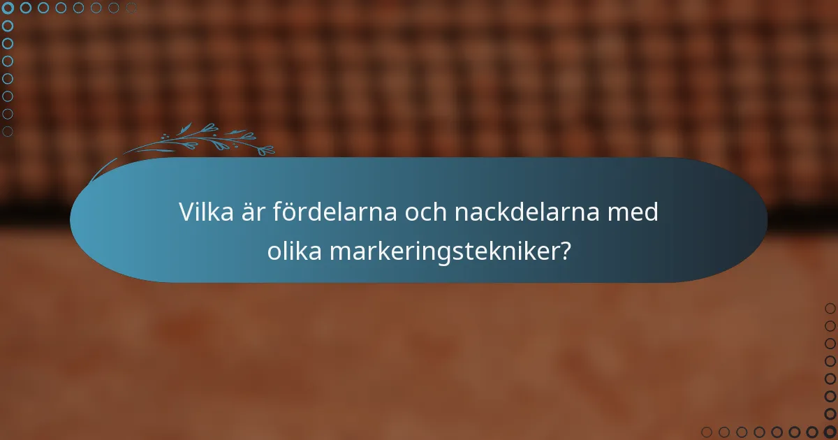 Vilka är fördelarna och nackdelarna med olika markeringstekniker?
