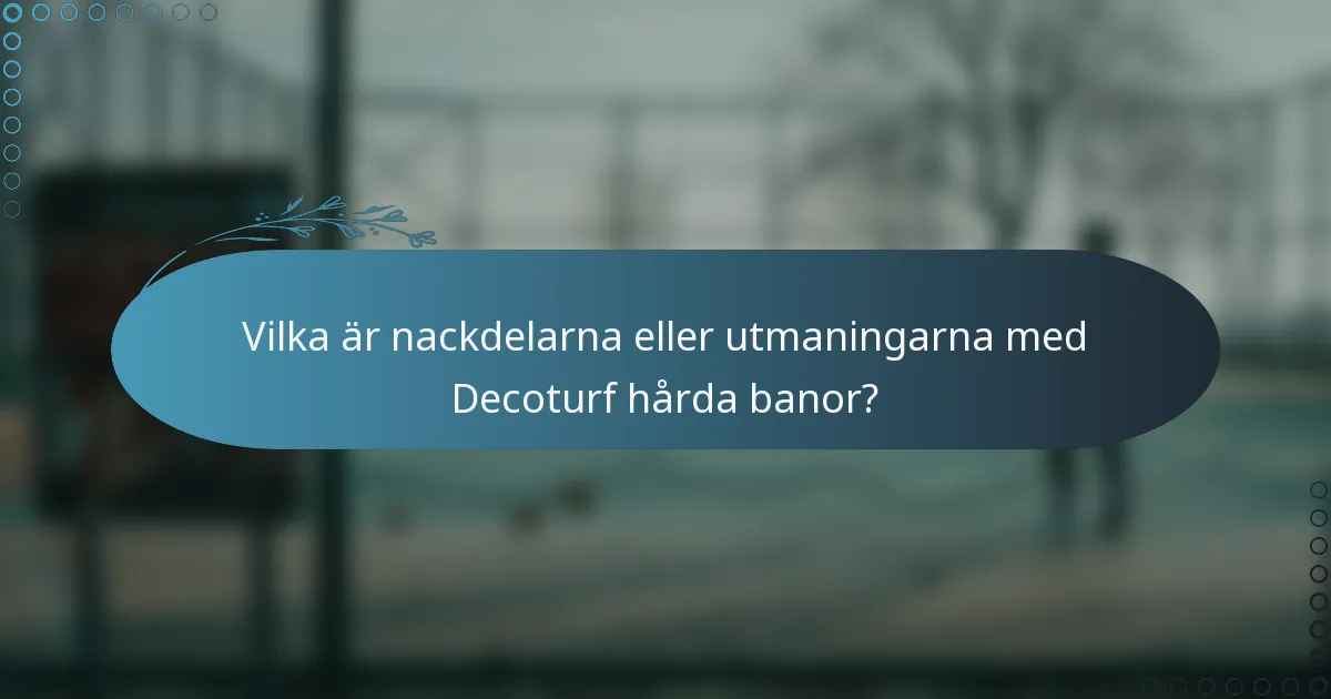 Vilka är nackdelarna eller utmaningarna med Decoturf hårda banor?