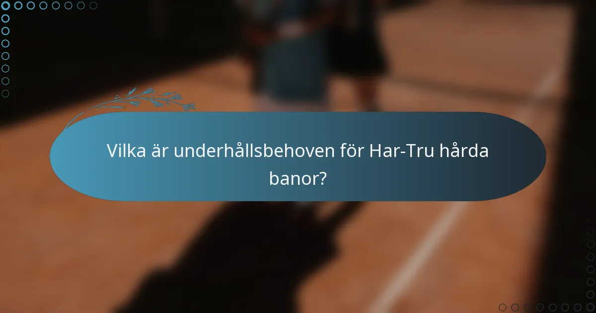 Vilka är underhållsbehoven för Har-Tru hårda banor?
