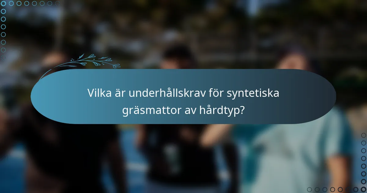 Vilka är underhållskrav för syntetiska gräsmattor av hårdtyp?