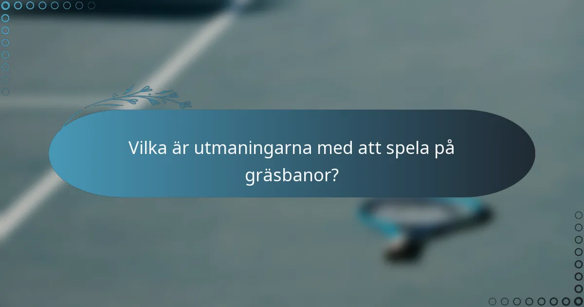 Vilka är utmaningarna med att spela på gräsbanor?