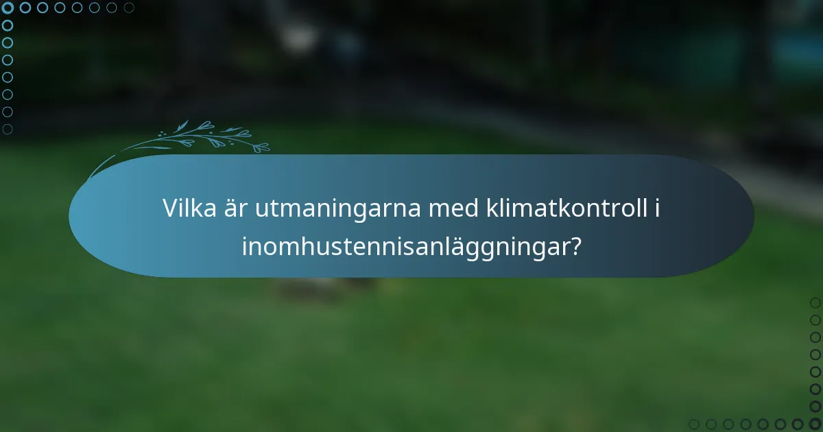 Vilka är utmaningarna med klimatkontroll i inomhustennisanläggningar?