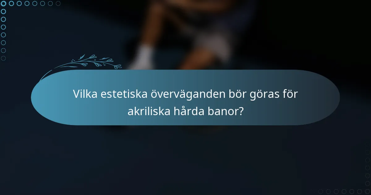 Vilka estetiska överväganden bör göras för akriliska hårda banor?