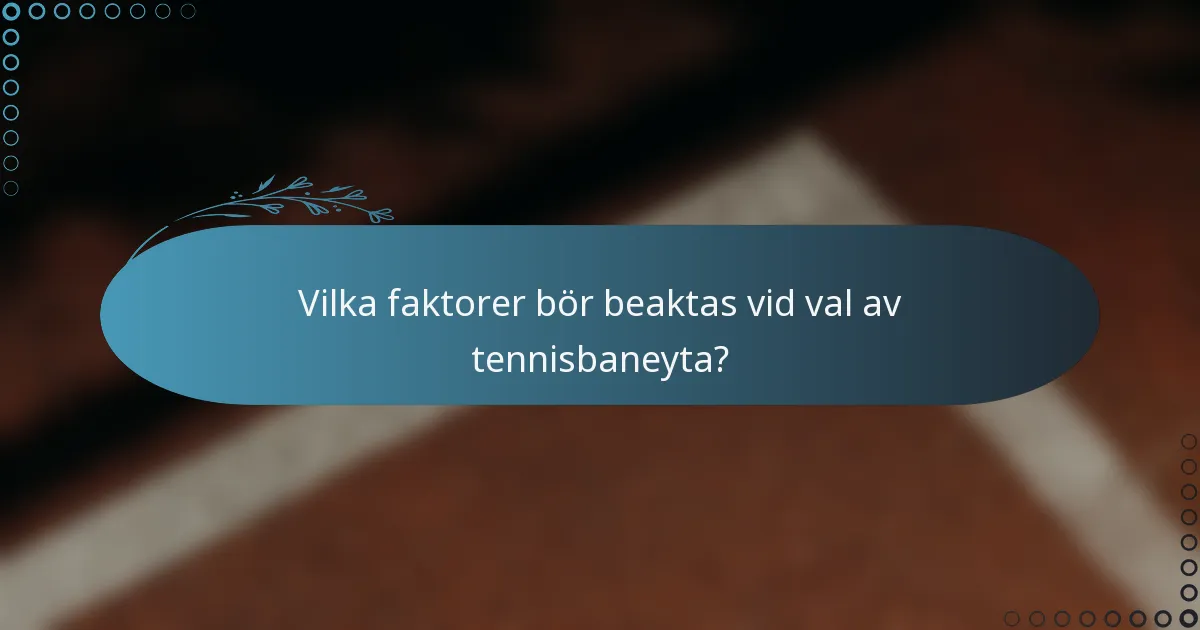 Vilka faktorer bör beaktas vid val av tennisbaneyta?