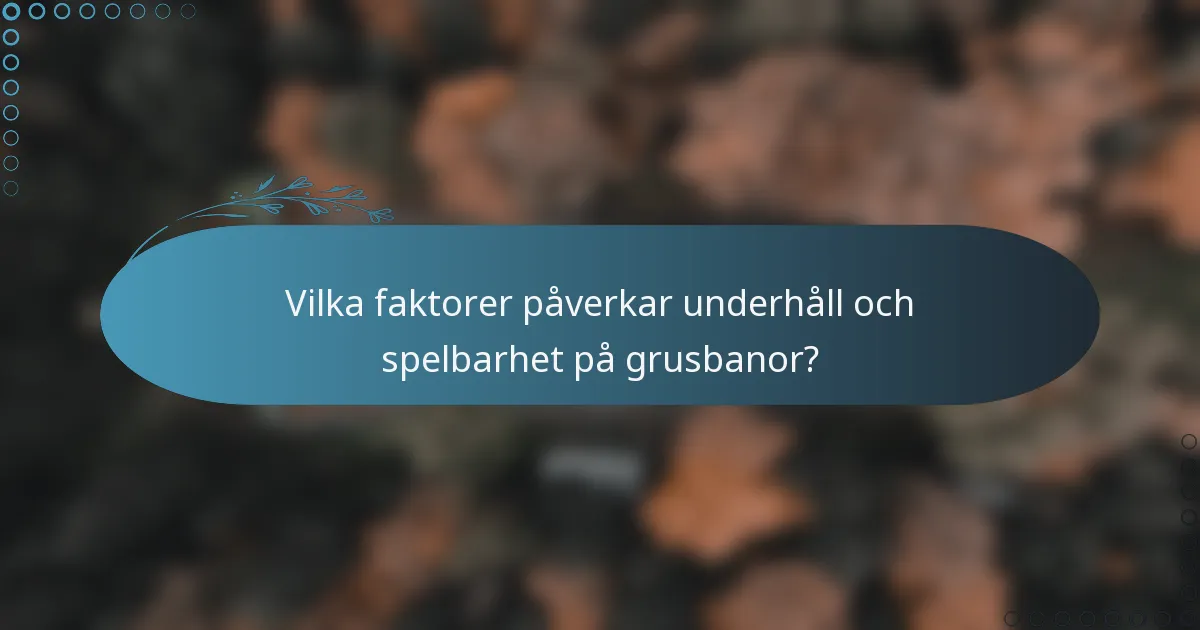 Vilka faktorer påverkar underhåll och spelbarhet på grusbanor?