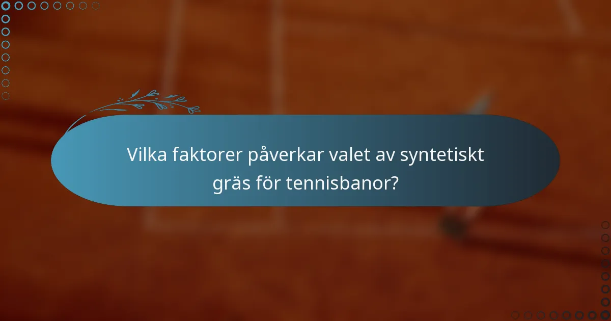 Vilka faktorer påverkar valet av syntetiskt gräs för tennisbanor?