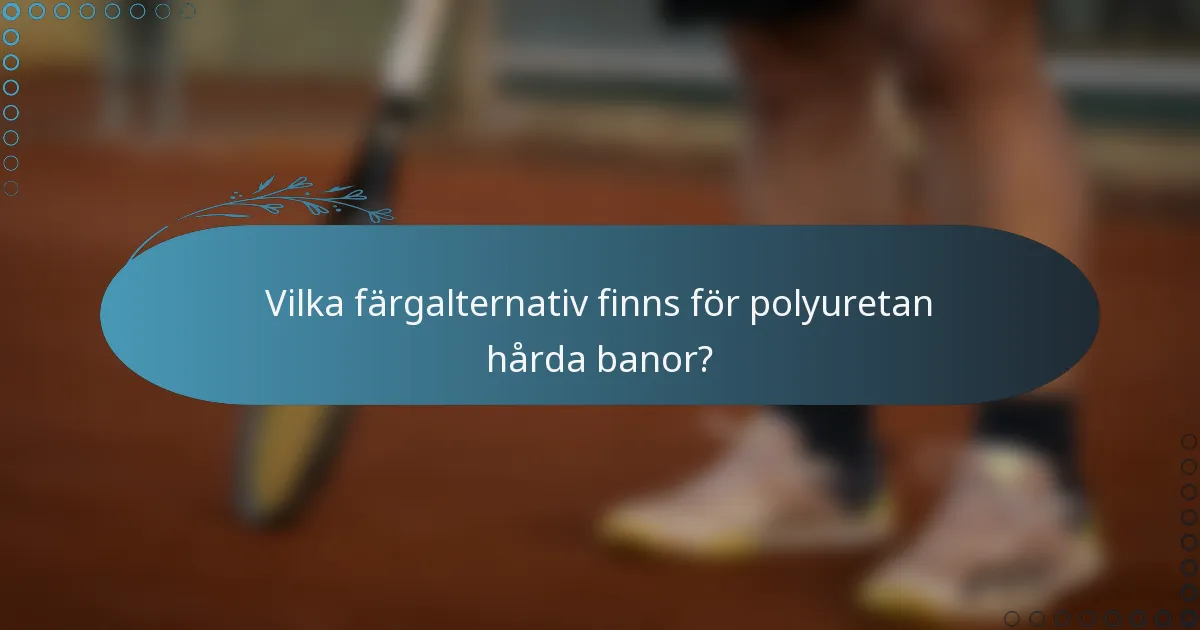 Vilka färgalternativ finns för polyuretan hårda banor?