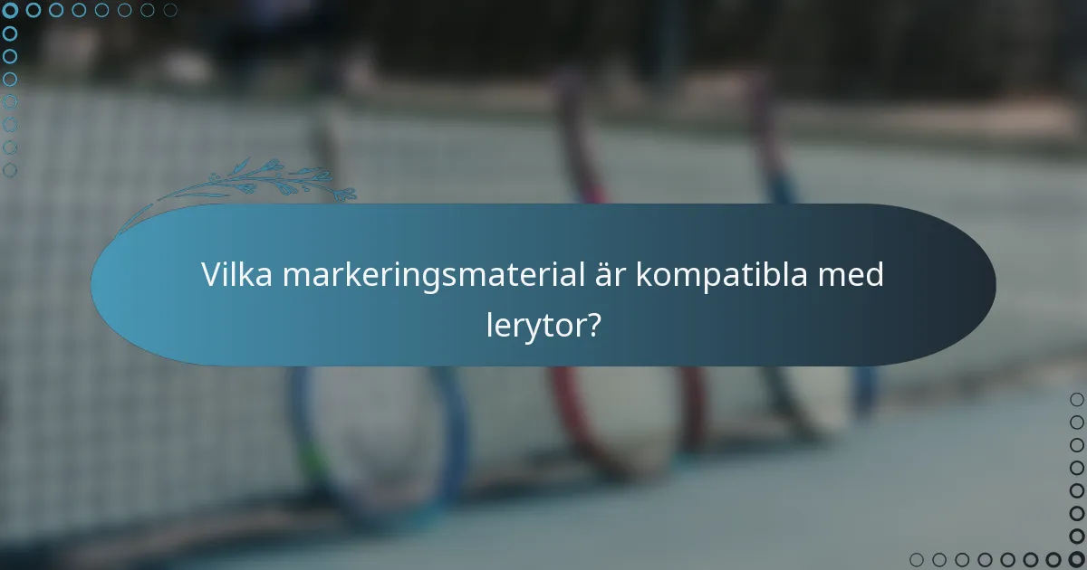 Vilka markeringsmaterial är kompatibla med lerytor?