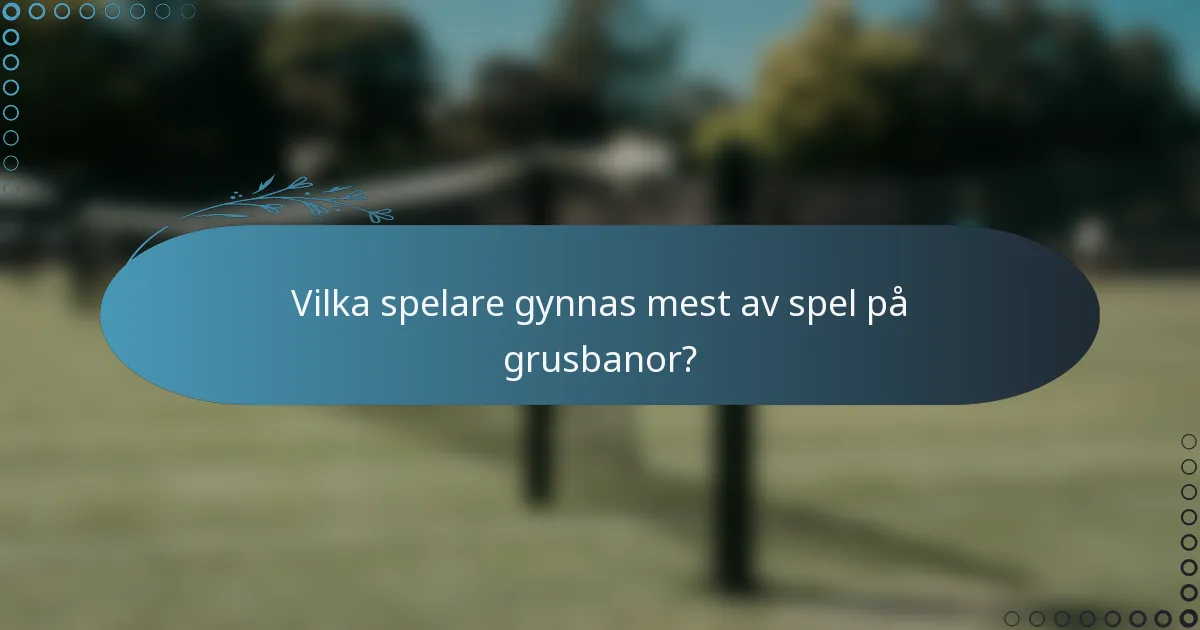 Vilka spelare gynnas mest av spel på grusbanor?