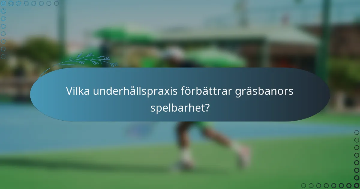 Vilka underhållspraxis förbättrar gräsbanors spelbarhet?