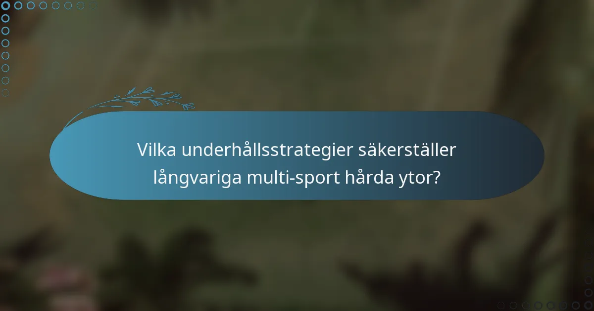 Vilka underhållsstrategier säkerställer långvariga multi-sport hårda ytor?