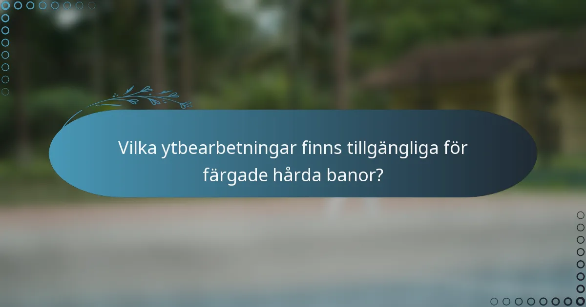 Vilka ytbearbetningar finns tillgängliga för färgade hårda banor?