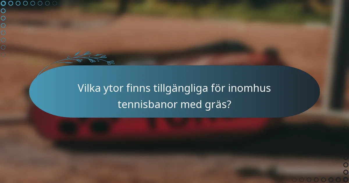 Vilka ytor finns tillgängliga för inomhus tennisbanor med gräs?