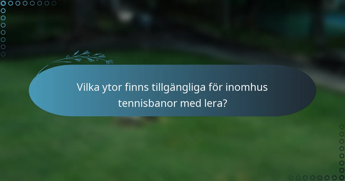 Vilka ytor finns tillgängliga för inomhus tennisbanor med lera?