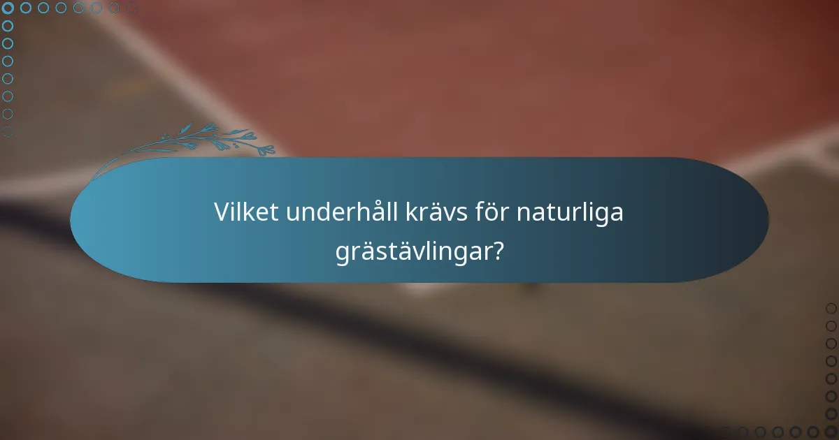 Vilket underhåll krävs för naturliga grästävlingar?